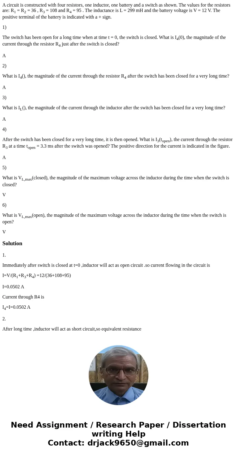 A circuit is constructed with four resistors, one inductor, one battery and a switch as shown. The values for the resistors are: R1 = R2 = 36 , R3 = 108 and R4 