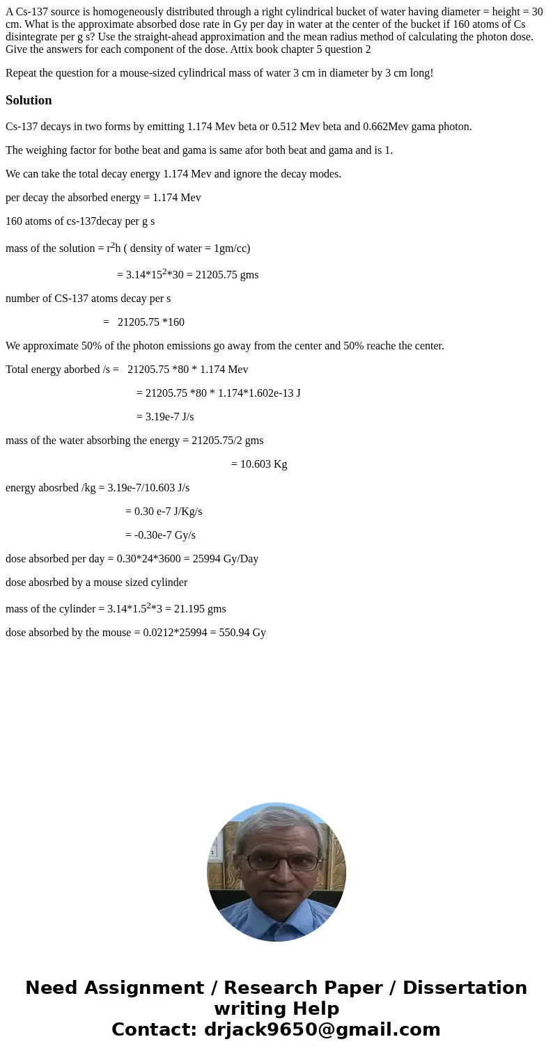 A Cs-137 source is homogeneously distributed through a right cylindrical bucket of water having diameter = height = 30 cm. What is the approximate absorbed dose A Cs-137 source is homogeneously distributed through a right cylindrical bucket of water having diameter = height = 30 cm. What is the approximate absorbed dose