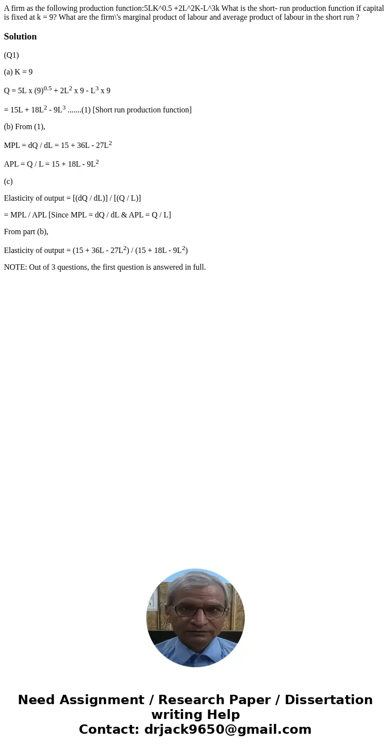 A firm as the following production function:5LK^0.5 +2L^2K-L^3k What is the short- run production function if capital is fixed at k = 9? What are the firm\'s m  A firm as the following production function:5LK^0.5 +2L^2K-L^3k What is the short- run production function if capital is fixed at k = 9? What are the firm\'s m