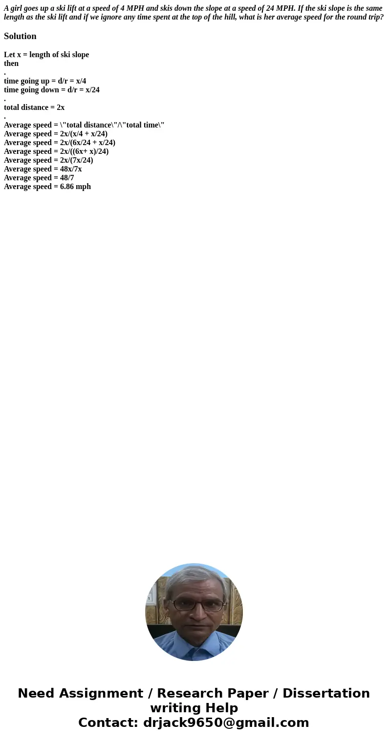 A girl goes up a ski lift at a speed of 4 MPH and skis down the slope at a speed of 24 MPH. If the ski slope is the same length as the ski lift and if we ignore