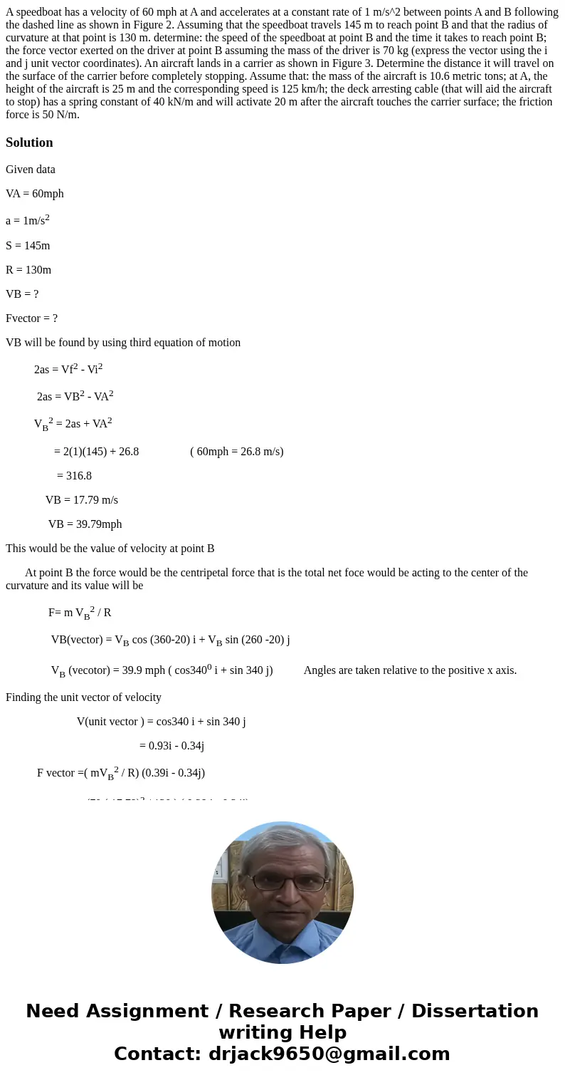  A speedboat has a velocity of 60 mph at A and accelerates at a constant rate of 1 m/s^2 between points A and B following the dashed line as shown in Figure 2. 