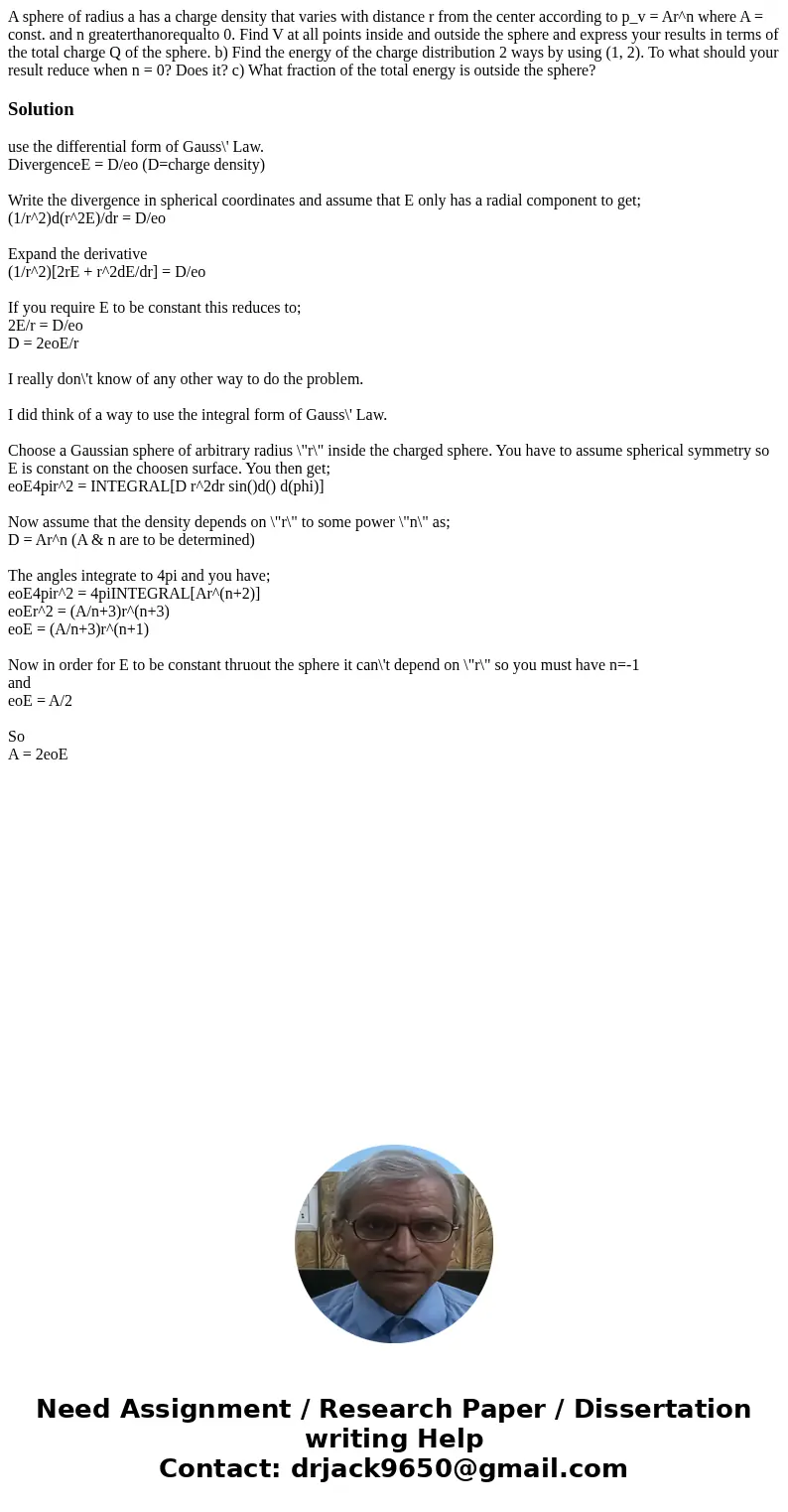 A sphere of radius a has a charge density that varies with distance r from the center according to p_v = Ar^n where A = const. and n greaterthanorequalto 0. Fi  A sphere of radius a has a charge density that varies with distance r from the center according to p_v = Ar^n where A = const. and n greaterthanorequalto 0. Fi