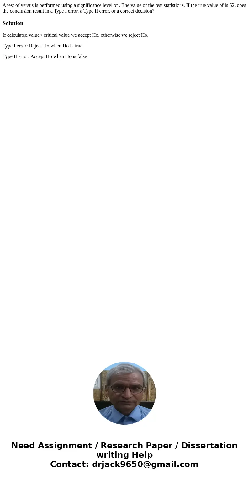 A test of versus is performed using a significance level of . The value of the test statistic is. If the true value of is 62, does the conclusion result in a Ty A test of versus is performed using a significance level of . The value of the test statistic is. If the true value of is 62, does the conclusion result in a Ty