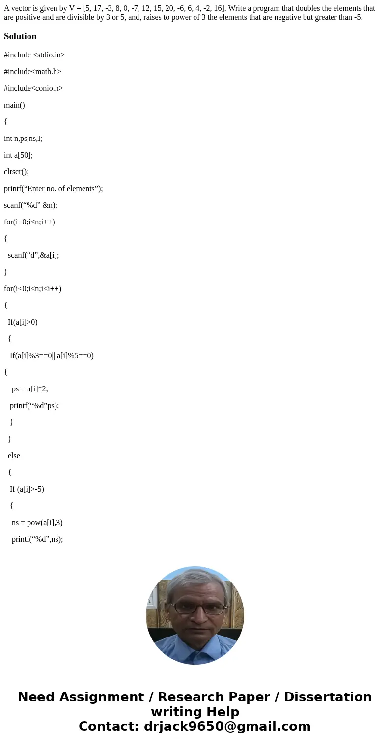  A vector is given by V = [5, 17, -3, 8, 0, -7, 12, 15, 20, -6, 6, 4, -2, 16]. Write a program that doubles the elements that are positive and are divisible by 