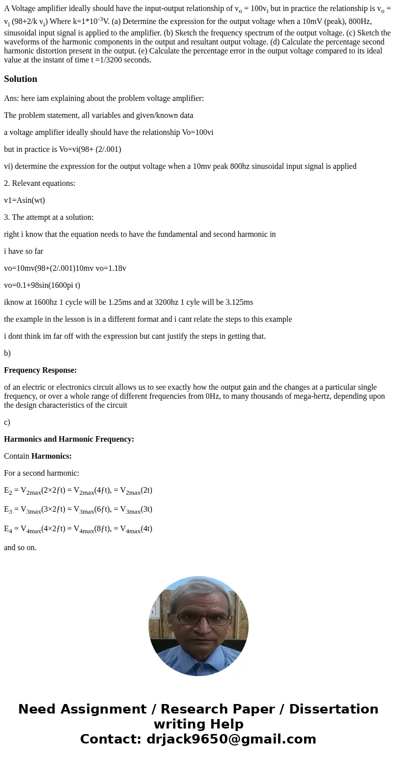 A Voltage amplifier ideally should have the input-output relationship of vo = 100vi but in practice the relationship is vo = vi (98+2/k vi) Where k=1*10-3V. (a) A Voltage amplifier ideally should have the input-output relationship of vo = 100vi but in practice the relationship is vo = vi (98+2/k vi) Where k=1*10-3V. (a)