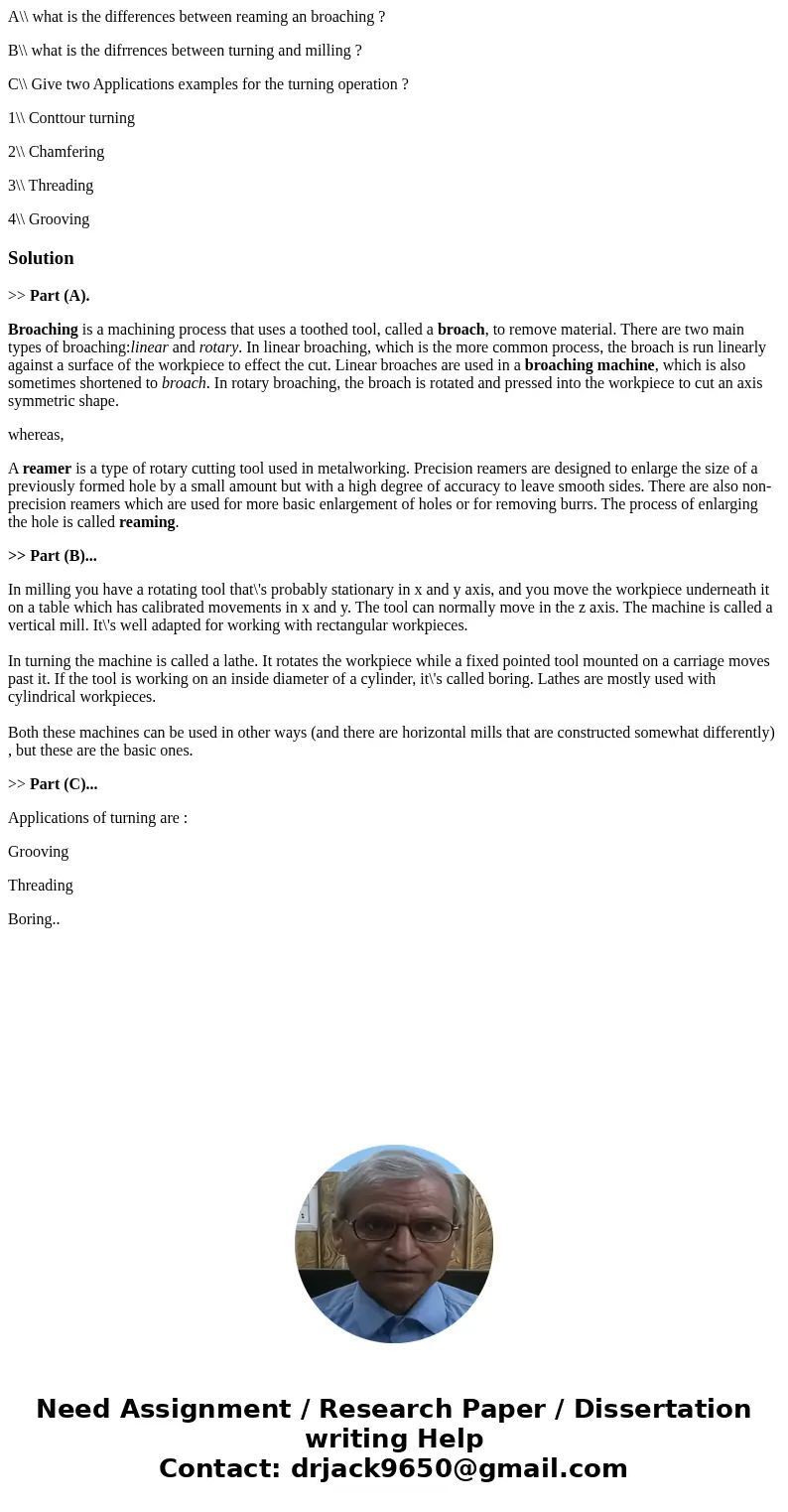 A\\ what is the differences between reaming an broaching ? B\\ what is the difrrences between turning and milling ? C\\ Give two Applications examples for the t A\\ what is the differences between reaming an broaching ? B\\ what is the difrrences between turning and milling ? C\\ Give two Applications examples for the t