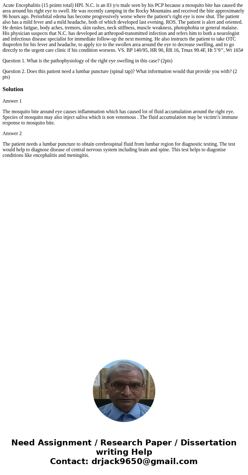Acute Encephalitis (15 points total) HPI. N.C. is an 83 y/o male seen by his PCP because a mosquito bite has caused the area around his right eye to swell. He w