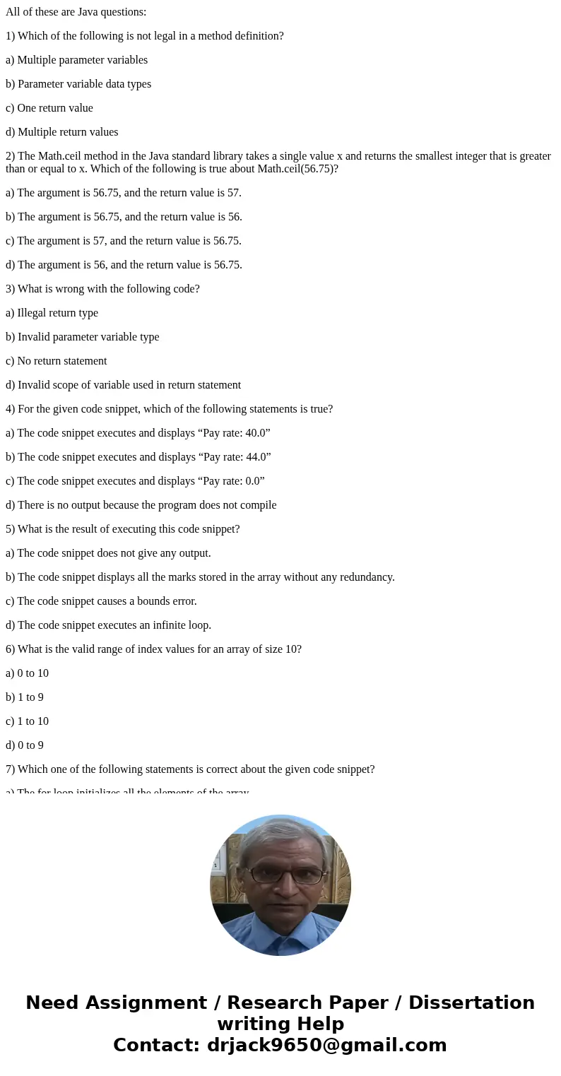 All of these are Java questions: 1) Which of the following is not legal in a method definition? a) Multiple parameter variables b) Parameter variable data types