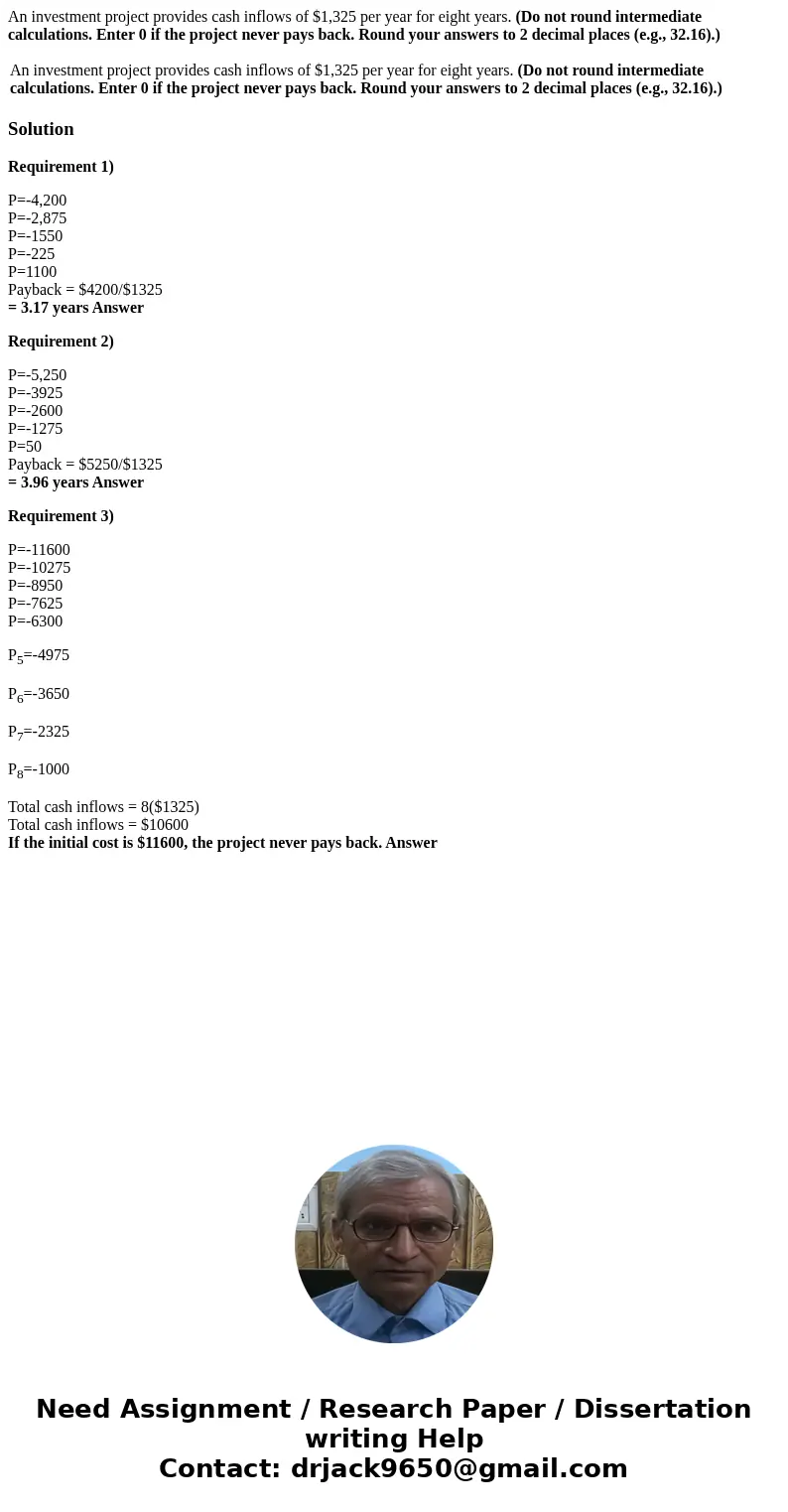 An investment project provides cash inflows of $1,325 per year for eight years. (Do not round intermediate calculations. Enter 0 if the project never pays back.