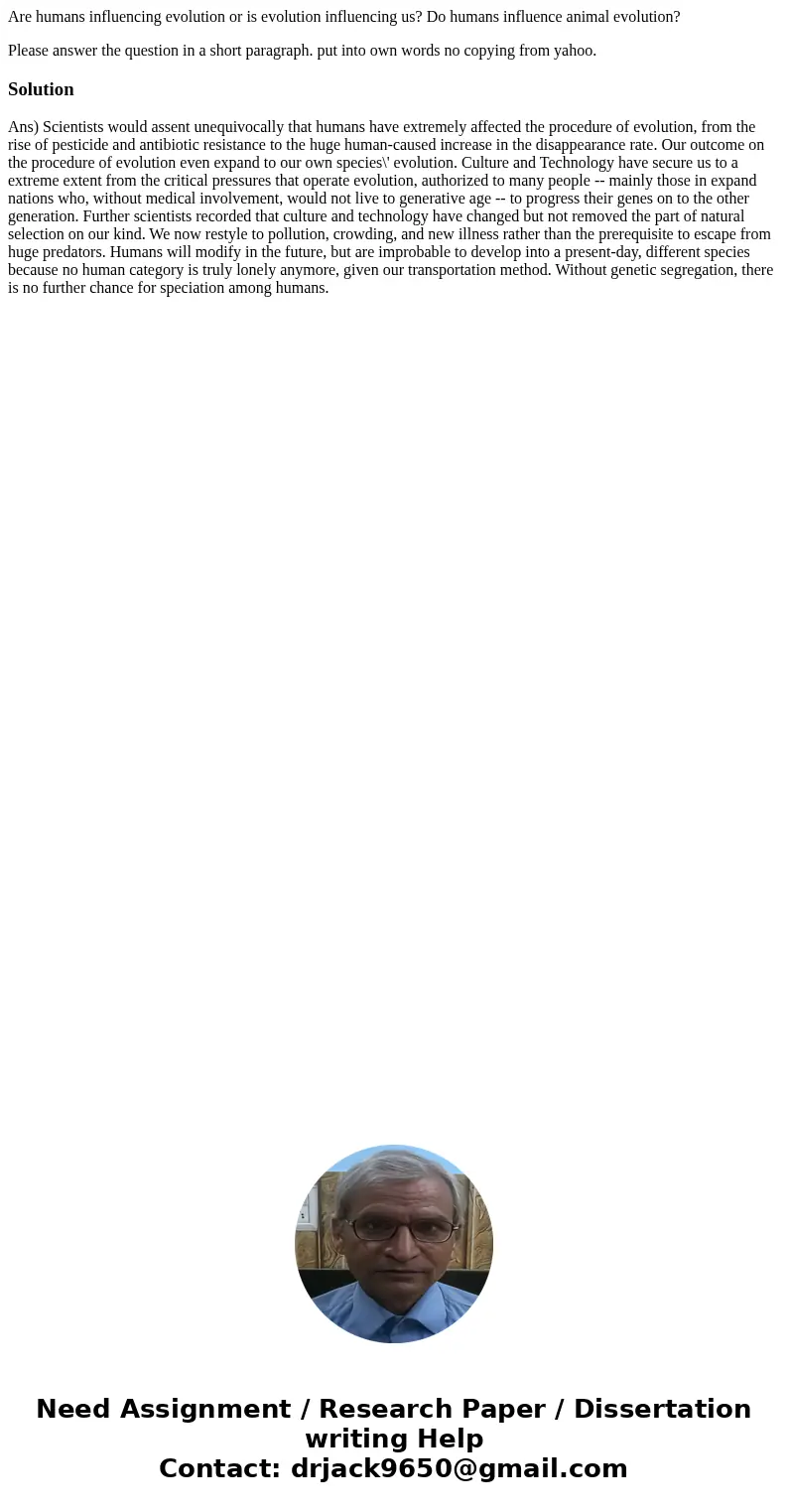 Are humans influencing evolution or is evolution influencing us? Do humans influence animal evolution? Please answer the question in a short paragraph. put into