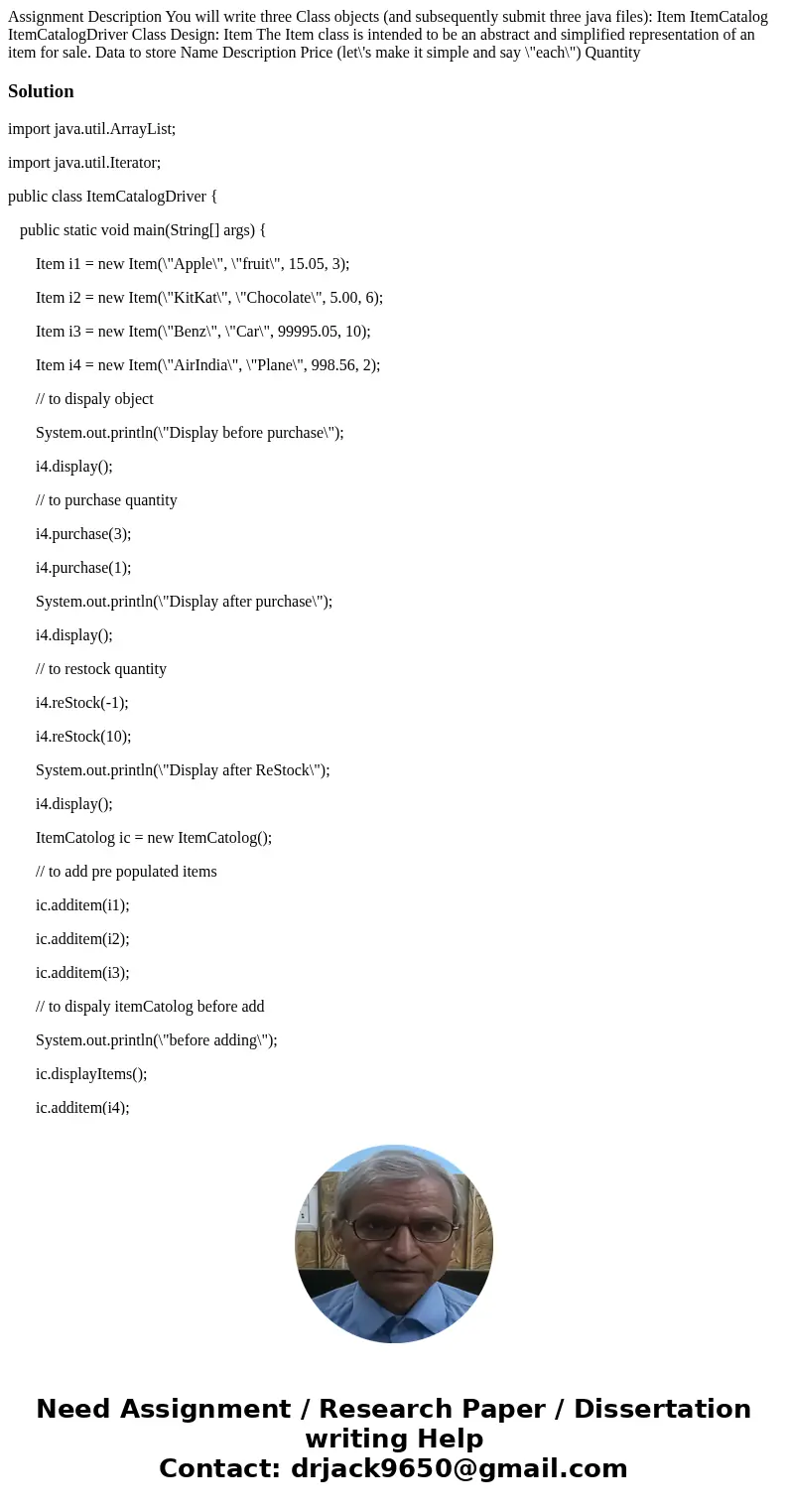 Assignment Description You will write three Class objects (and subsequently submit three java files): Item ItemCatalog ItemCatalogDriver Class Design: Item The  Assignment Description You will write three Class objects (and subsequently submit three java files): Item ItemCatalog ItemCatalogDriver Class Design: Item The