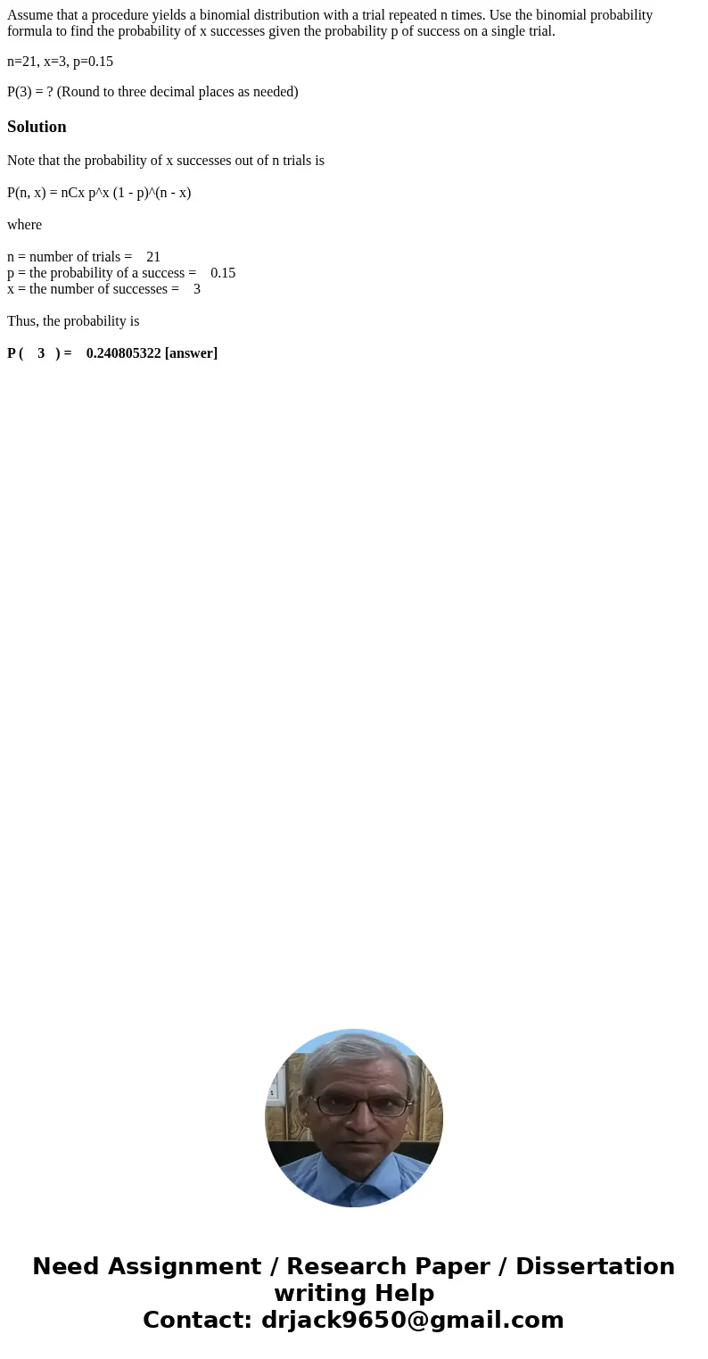 Assume that a procedure yields a binomial distribution with a trial repeated n times. Use the binomial probability formula to find the probability of x successe Assume that a procedure yields a binomial distribution with a trial repeated n times. Use the binomial probability formula to find the probability of x successe