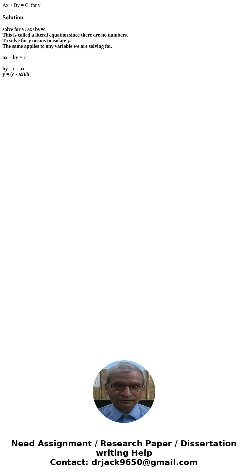 Ax + By = C, for ySolutionsolve for y: ax+by=c This is called a literal equation since there are no numbers. To solve for y means to isolate y. The same applie  Ax + By = C, for ySolutionsolve for y: ax+by=c This is called a literal equation since there are no numbers. To solve for y means to isolate y. The same applie