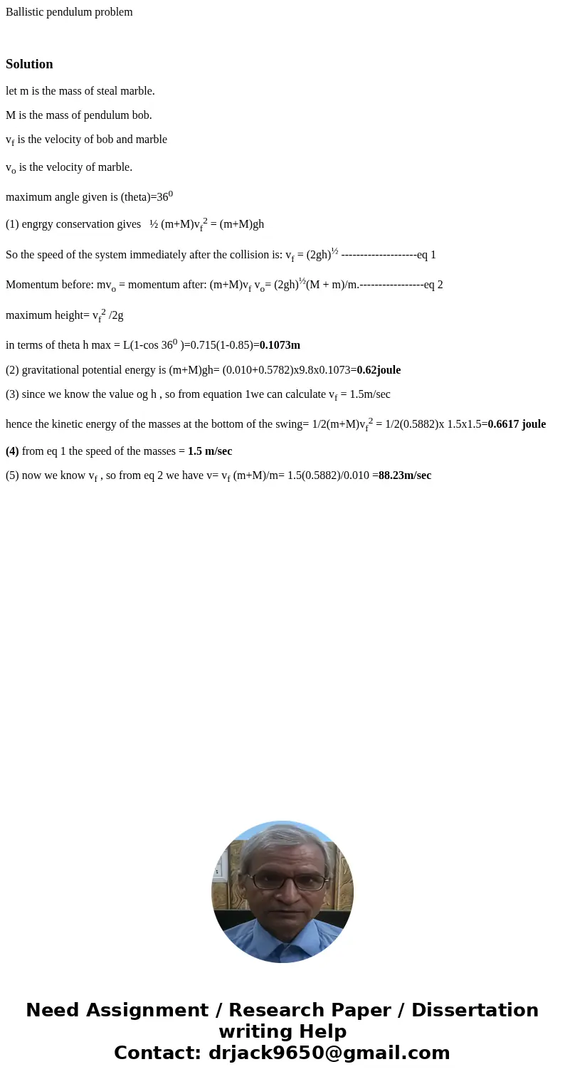 Ballistic pendulum problem Solutionlet m is the mass of steal marble. M is the mass of pendulum bob. vf is the velocity of bob and marble vo is the velocity of 