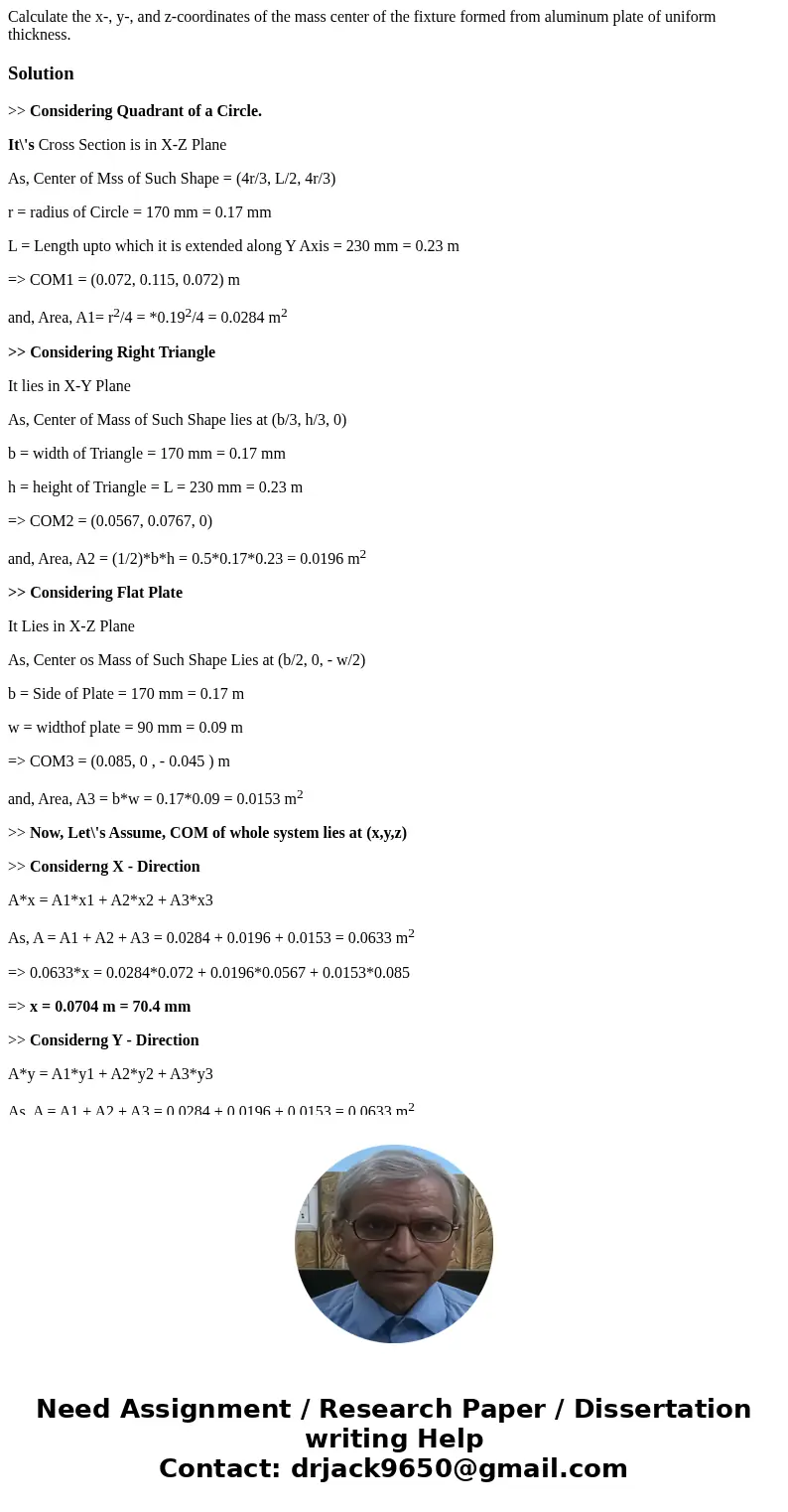  Calculate the x-, y-, and z-coordinates of the mass center of the fixture formed from aluminum plate of uniform thickness. Solution>> Considering Quadran