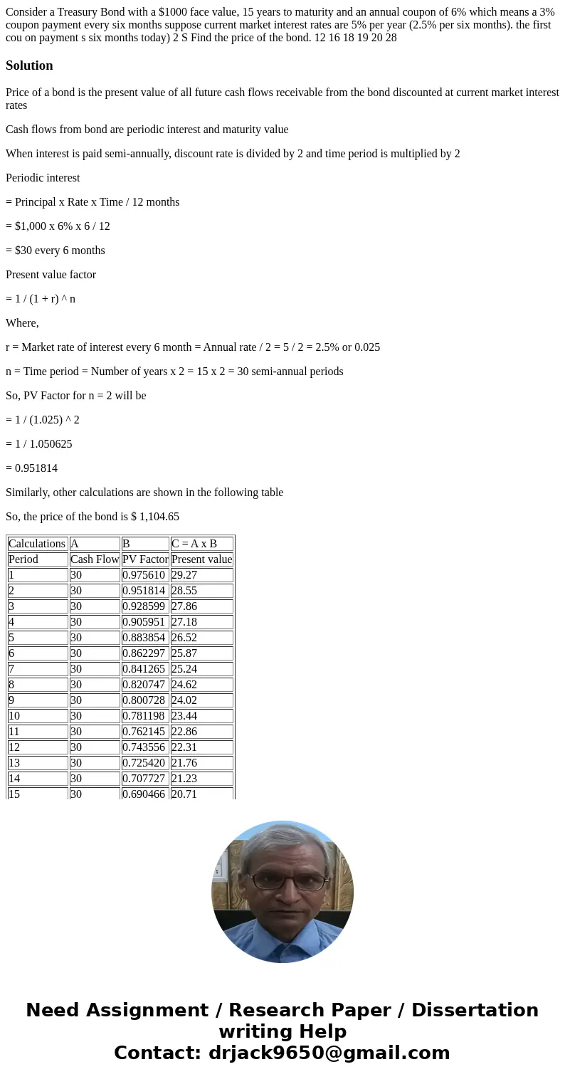  Consider a Treasury Bond with a $1000 face value, 15 years to maturity and an annual coupon of 6% which means a 3% coupon payment every six months suppose curr