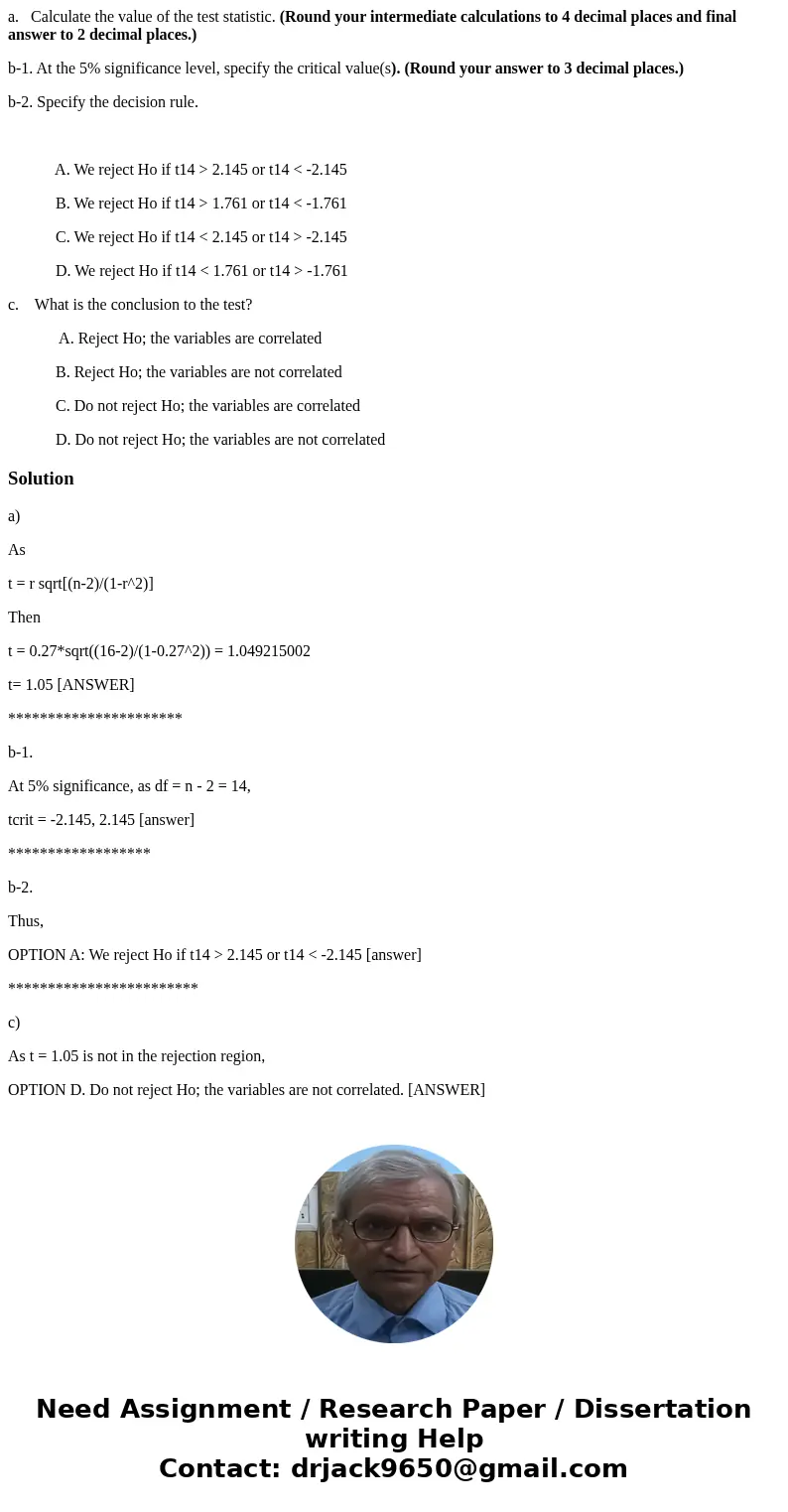 Consider the following competing hypotheses: Ho: xy = 0 HA: xy 0 The sample consists of 16 observations and the sample correlation coefficient is 0.27. a. Calcu