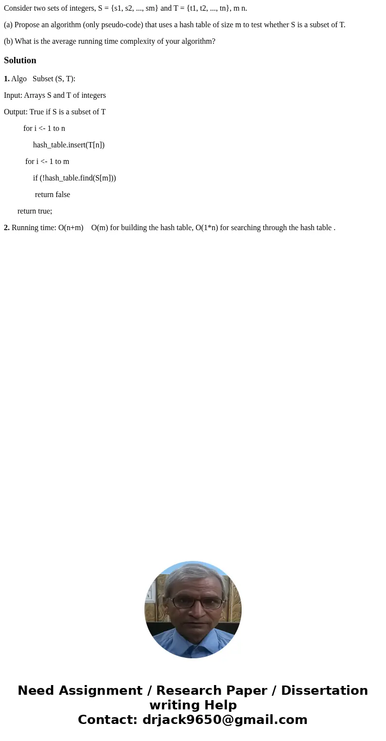 Consider two sets of integers, S = {s1, s2, ..., sm} and T = {t1, t2, ..., tn}, m n. (a) Propose an algorithm (only pseudo-code) that uses a hash table of size  Consider two sets of integers, S = {s1, s2, ..., sm} and T = {t1, t2, ..., tn}, m n. (a) Propose an algorithm (only pseudo-code) that uses a hash table of size