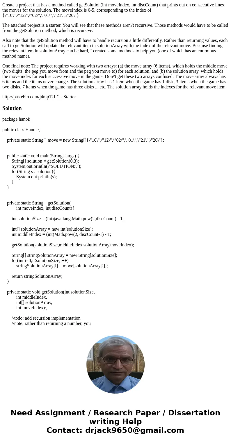 Create a project that has a method called getSolution(int moveIndex, int discCount) that prints out on consecutive lines the moves for the solution. The moveInd Create a project that has a method called getSolution(int moveIndex, int discCount) that prints out on consecutive lines the moves for the solution. The moveInd