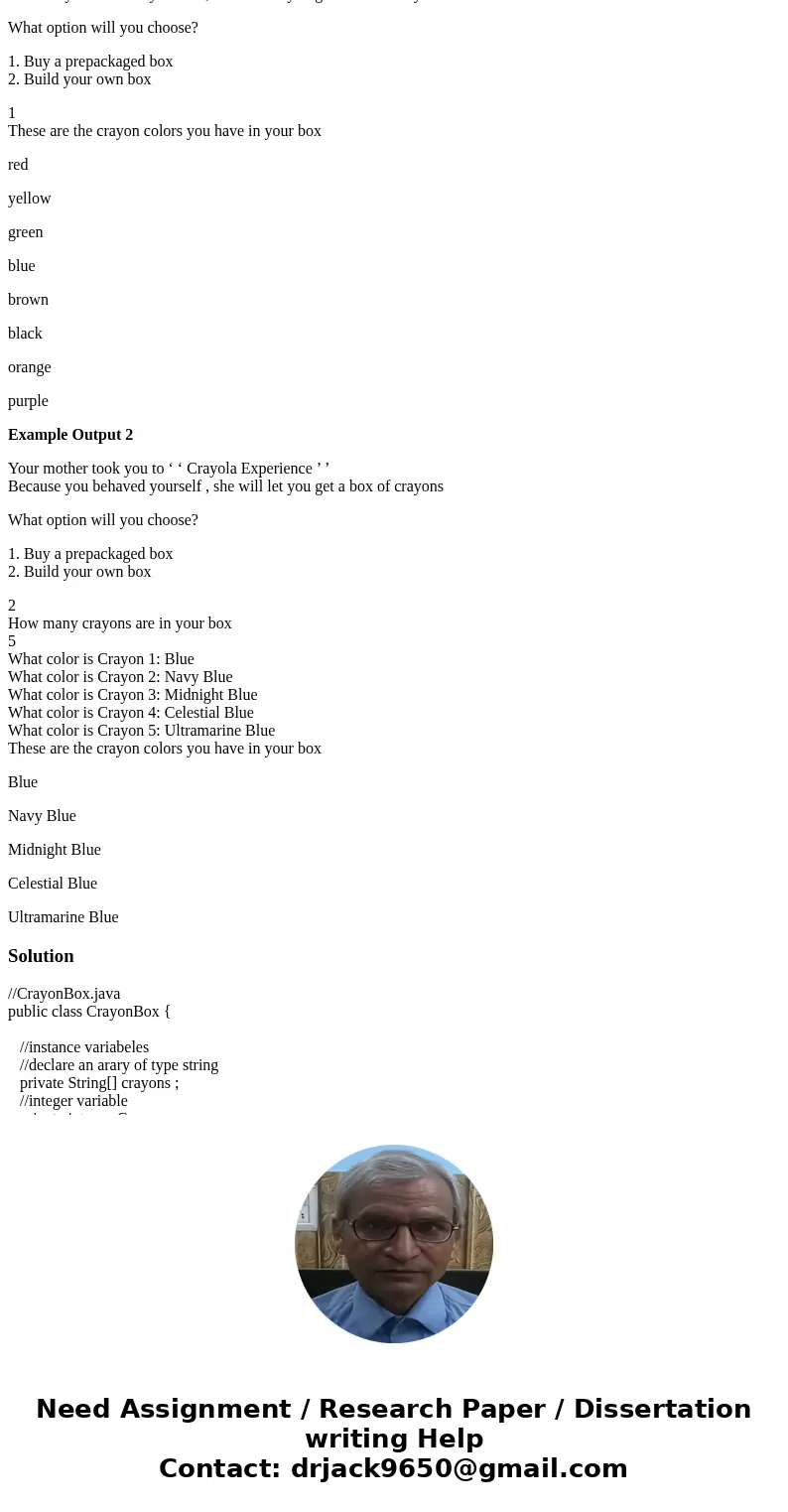 Create two Java files: • a “driver” called Crayola.java • and a file called CrayonBox.java The idea is that the CrayonBox uses an array to store a collection of