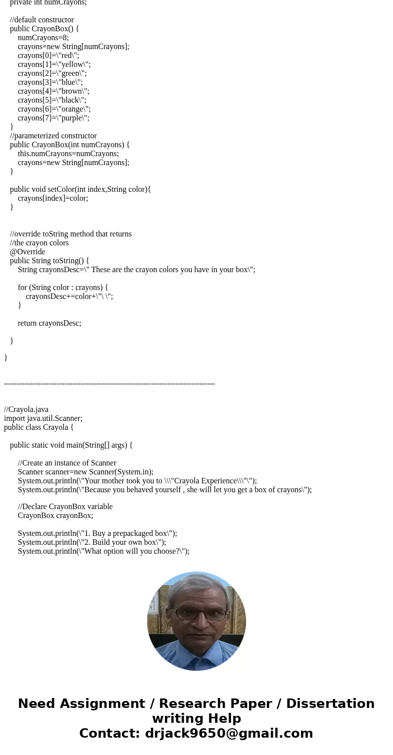 Create two Java files: • a “driver” called Crayola.java • and a file called CrayonBox.java The idea is that the CrayonBox uses an array to store a collection of