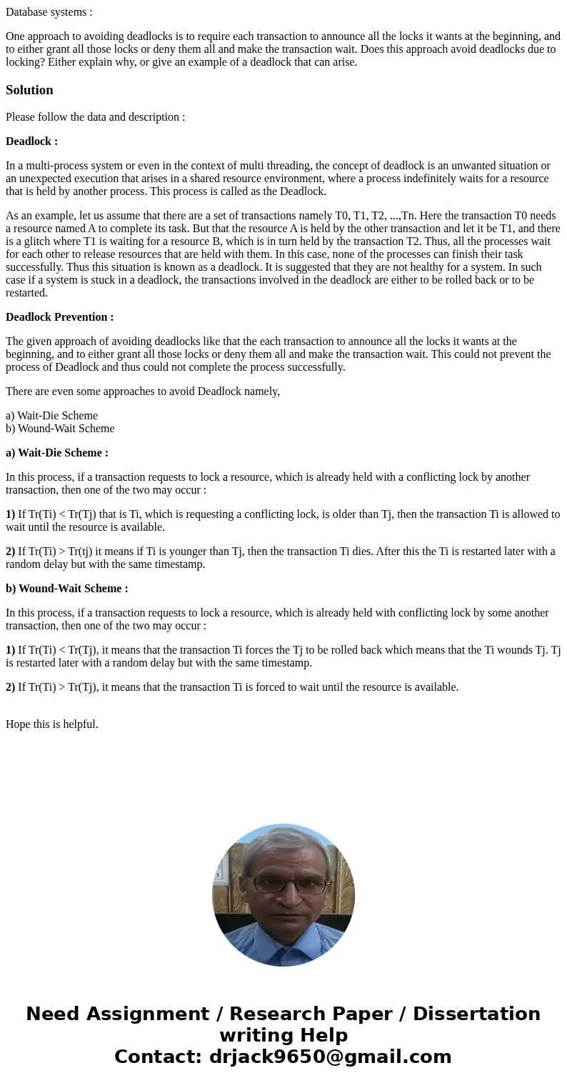 Database systems : One approach to avoiding deadlocks is to require each transaction to announce all the locks it wants at the beginning, and to either grant al Database systems : One approach to avoiding deadlocks is to require each transaction to announce all the locks it wants at the beginning, and to either grant al