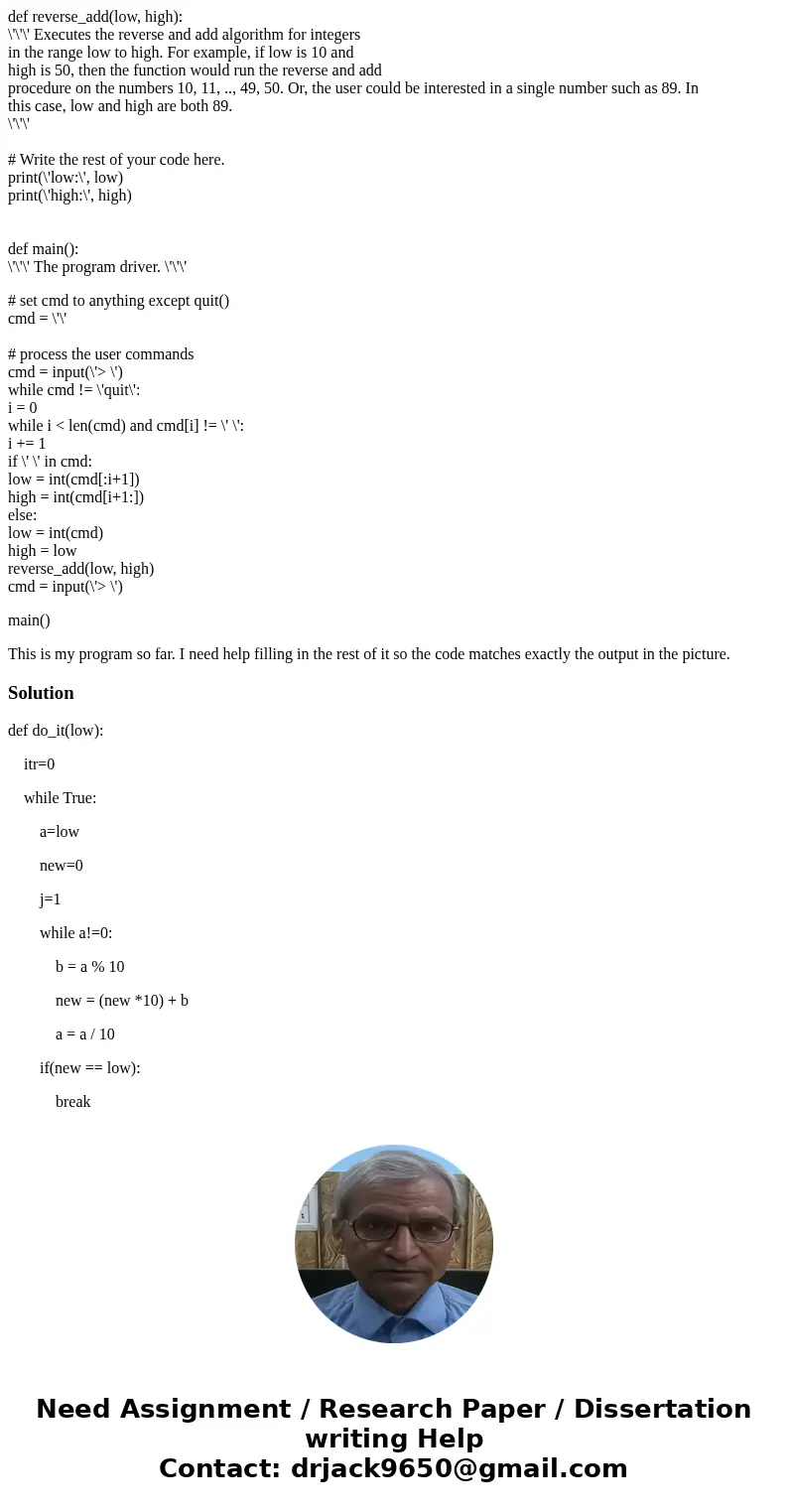 def reverse_add(low, high): \'\'\' Executes the reverse and add algorithm for integers in the range low to high. For example, if low is 10 and high is 50, then  def reverse_add(low, high): \'\'\' Executes the reverse and add algorithm for integers in the range low to high. For example, if low is 10 and high is 50, then