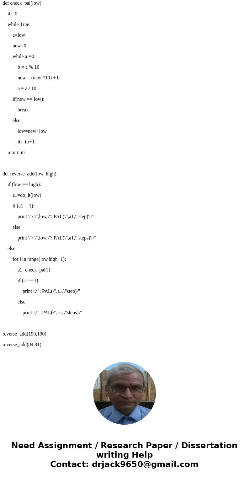 def reverse_add(low, high): \'\'\' Executes the reverse and add algorithm for integers in the range low to high. For example, if low is 10 and high is 50, then  def reverse_add(low, high): \'\'\' Executes the reverse and add algorithm for integers in the range low to high. For example, if low is 10 and high is 50, then