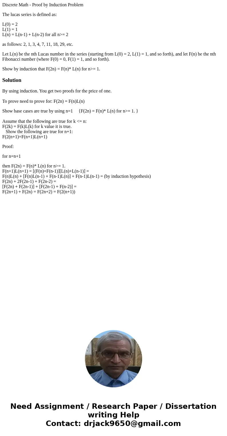Discrete Math - Proof by Induction Problem The lucas series is defined as: L(0) = 2 L(1) = 1 L(n) = L(n-1) + L(n-2) for all n>= 2 as follows: 2, 1, 3, 4, 7, 