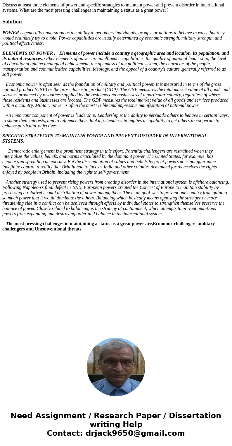 Discuss at least three elements of power and specific strategies to maintain power and prevent disorder in international systems. What are the most pressing cha Discuss at least three elements of power and specific strategies to maintain power and prevent disorder in international systems. What are the most pressing cha