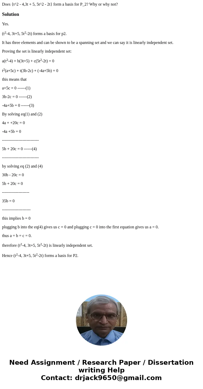 Does {t^2 - 4,3t + 5, 5t^2 - 2t} form a basis for P_2? Why or why not?SolutionYes. (t2-4, 3t+5, 5t2-2t) forms a basis for p2. It has three elements and can be   Does {t^2 - 4,3t + 5, 5t^2 - 2t} form a basis for P_2? Why or why not?SolutionYes. (t2-4, 3t+5, 5t2-2t) forms a basis for p2. It has three elements and can be