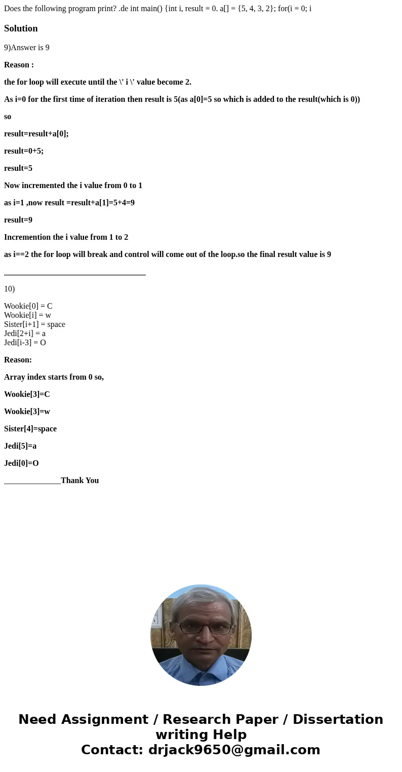  Does the following program print? .de int main() {int i, result = 0. a[] = {5, 4, 3, 2}; for(i = 0; i Solution9)Answer is 9 Reason : the for loop will execute 