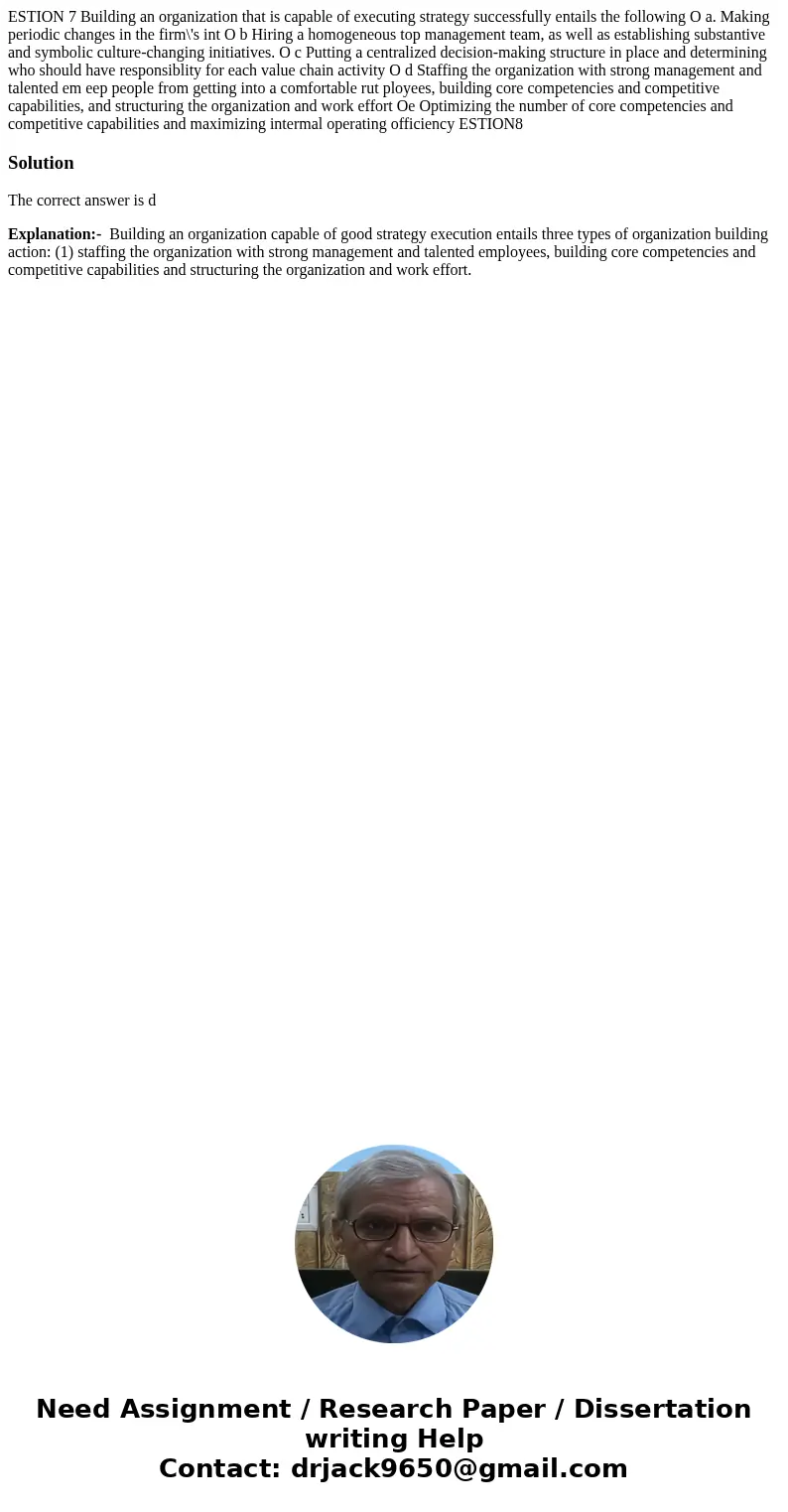 ESTION 7 Building an organization that is capable of executing strategy successfully entails the following O a. Making periodic changes in the firm\'s int O b   ESTION 7 Building an organization that is capable of executing strategy successfully entails the following O a. Making periodic changes in the firm\'s int O b