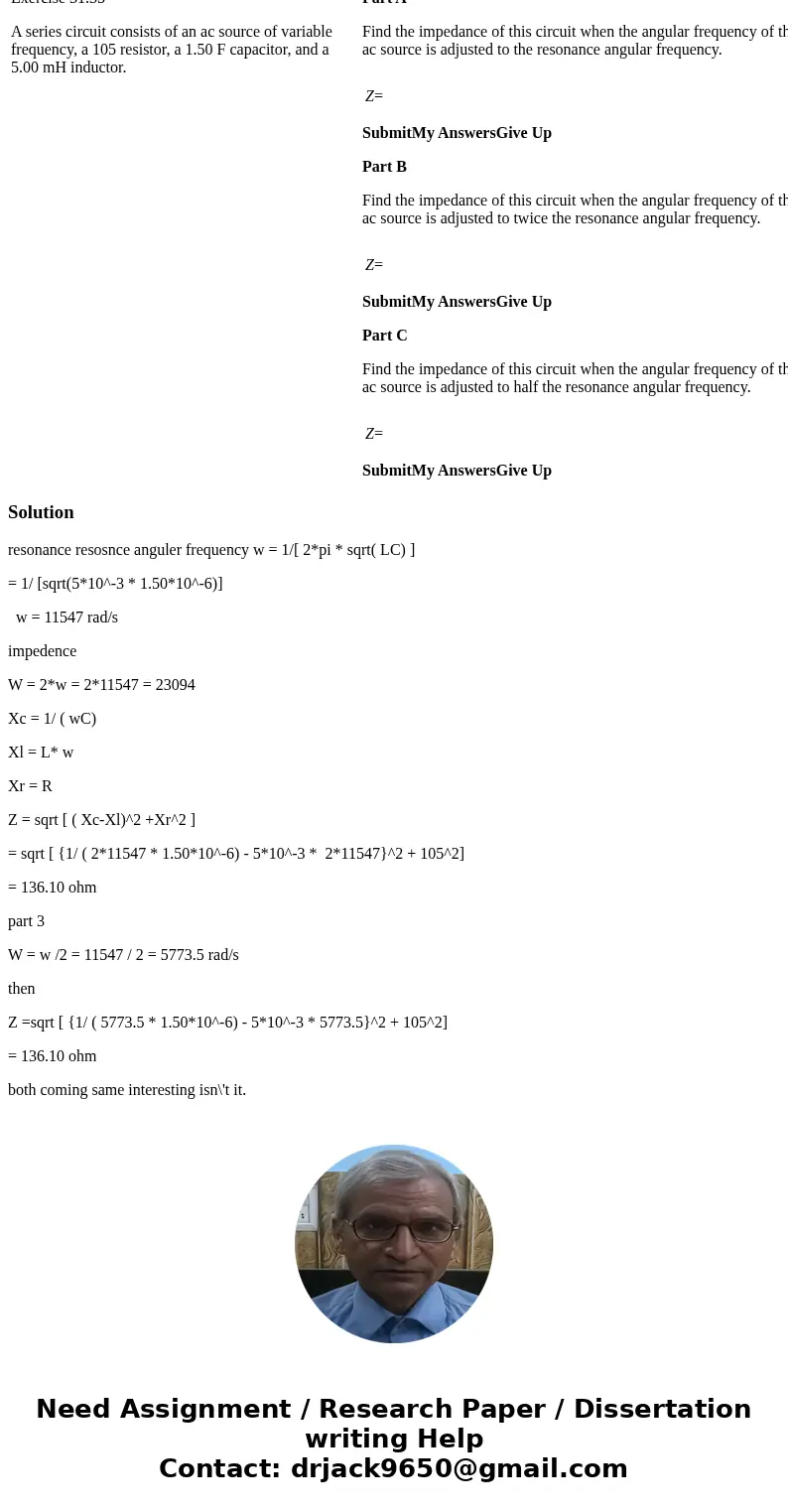 Exercise 31.35 A series circuit consists of an ac source of variable frequency, a 105 resistor, a 1.50 F capacitor, and a 5.00 mH inductor. Part A Find the impe Exercise 31.35 A series circuit consists of an ac source of variable frequency, a 105 resistor, a 1.50 F capacitor, and a 5.00 mH inductor. Part A Find the impe
