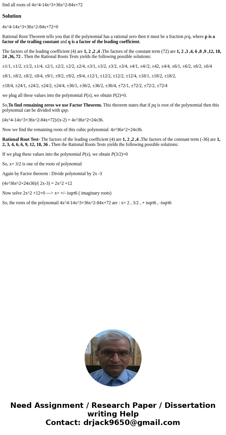 find all roots of 4x^4-14x^3+36x^2-84x+72Solution4x^4-14x^3+36x^2-84x+72=0 Rational Root Theorem tells you that if the polynomial has a rational zero then it mu find all roots of 4x^4-14x^3+36x^2-84x+72Solution4x^4-14x^3+36x^2-84x+72=0 Rational Root Theorem tells you that if the polynomial has a rational zero then it mu
