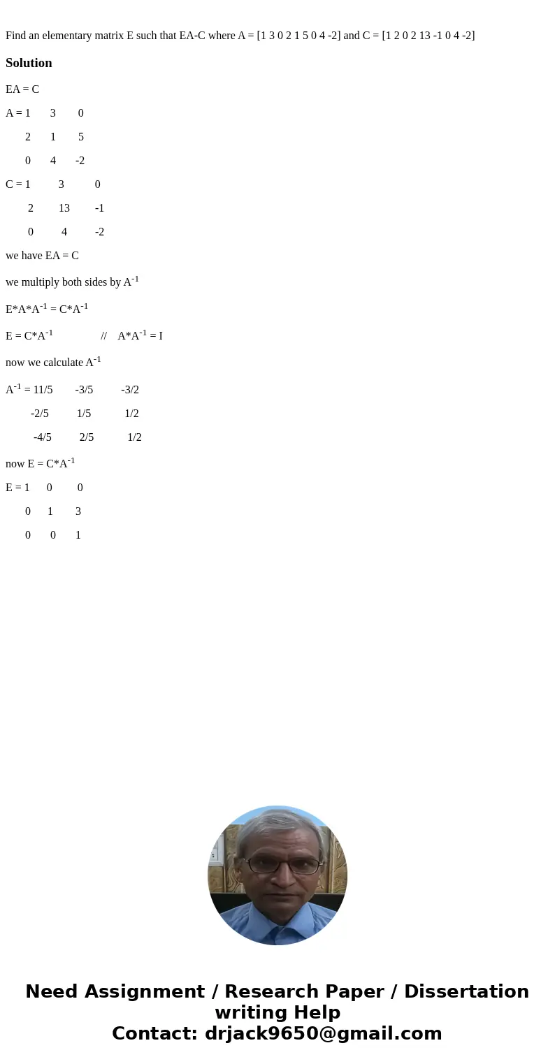  Find an elementary matrix E such that EA-C where A = [1 3 0 2 1 5 0 4 -2] and C = [1 2 0 2 13 -1 0 4 -2]SolutionEA = C A = 1 3 0 2 1 5 0 4 -2 C = 1 3 0 2 13 -1