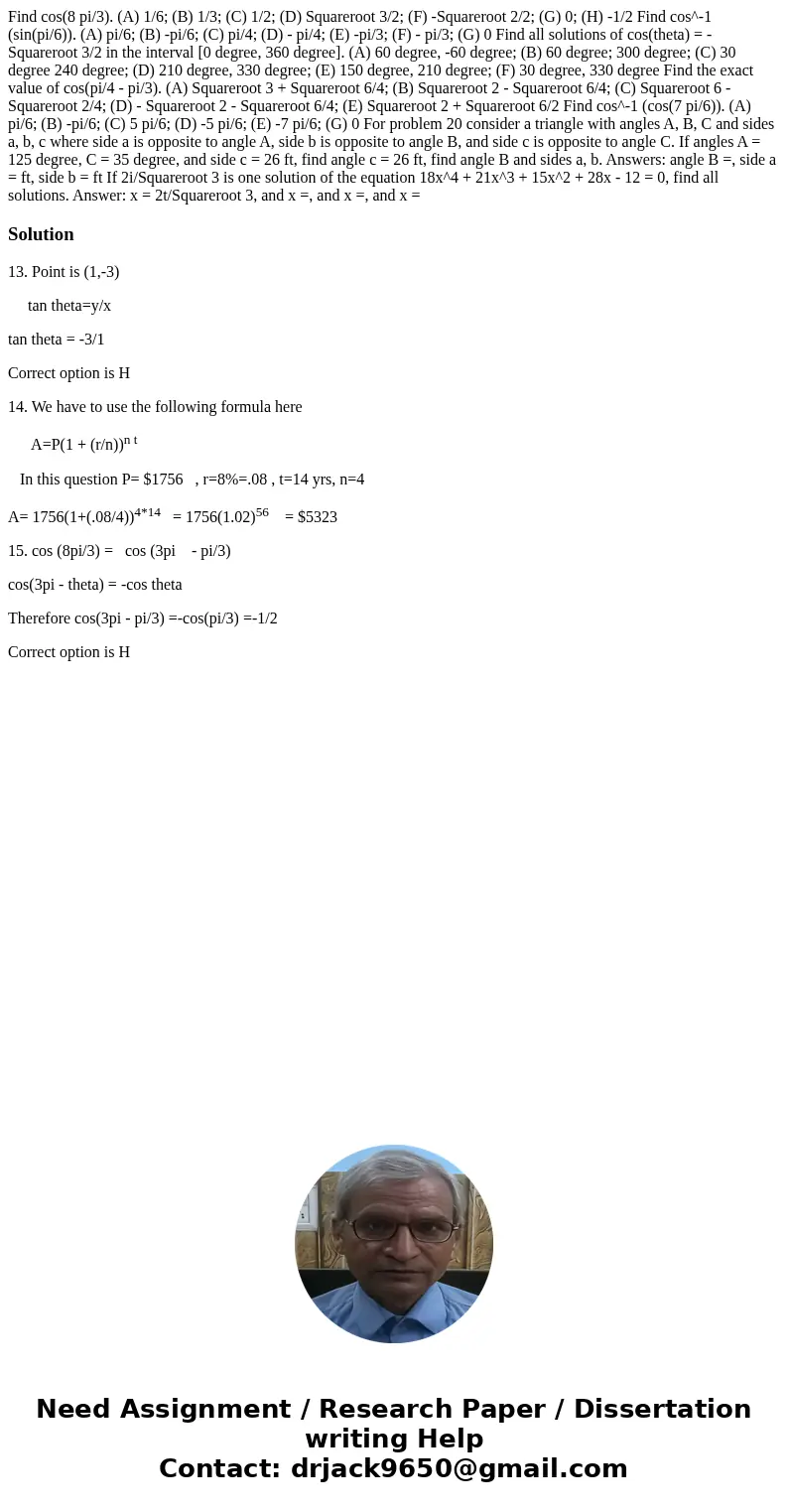  Find cos(8 pi/3). (A) 1/6; (B) 1/3; (C) 1/2; (D) Squareroot 3/2; (F) -Squareroot 2/2; (G) 0; (H) -1/2 Find cos^-1 (sin(pi/6)). (A) pi/6; (B) -pi/6; (C) pi/4; (