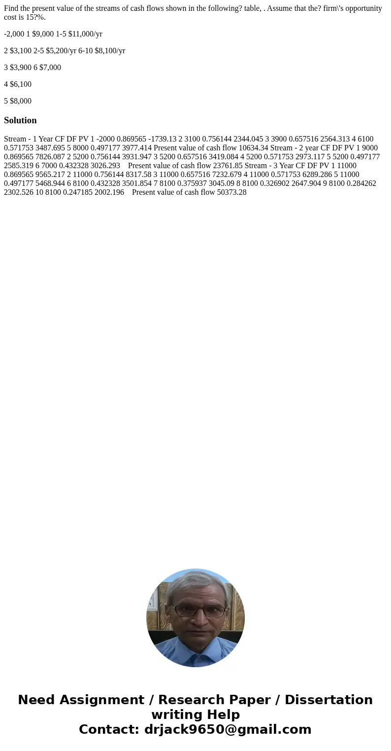 Find the present value of the streams of cash flows shown in the following? table, . Assume that the? firm\'s opportunity cost is 15?%. -2,000 1 $9,000 1-5 $11, Find the present value of the streams of cash flows shown in the following? table, . Assume that the? firm\'s opportunity cost is 15?%. -2,000 1 $9,000 1-5 $11,