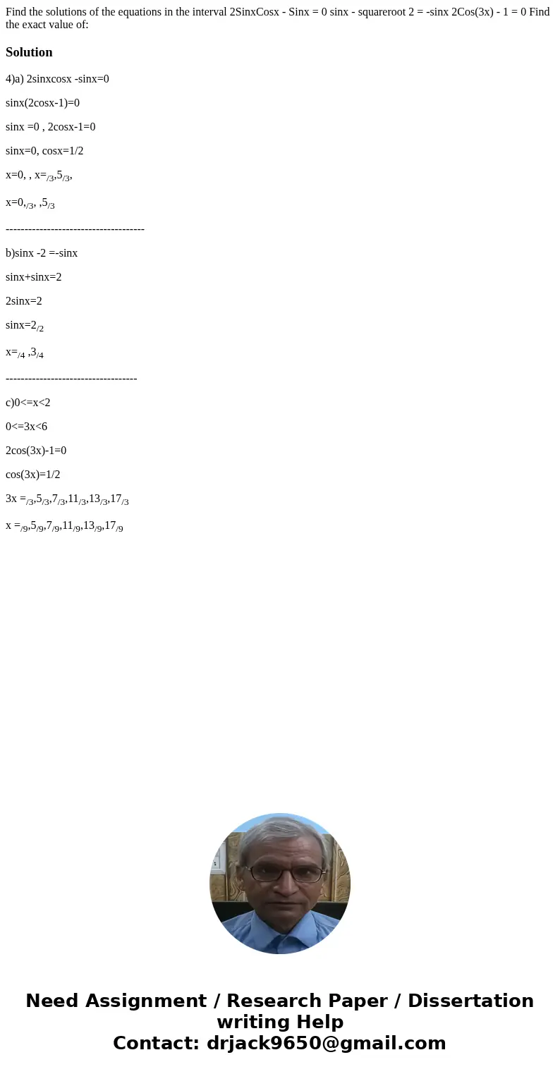  Find the solutions of the equations in the interval 2SinxCosx - Sinx = 0 sinx - squareroot 2 = -sinx 2Cos(3x) - 1 = 0 Find the exact value of:Solution4)a) 2sin