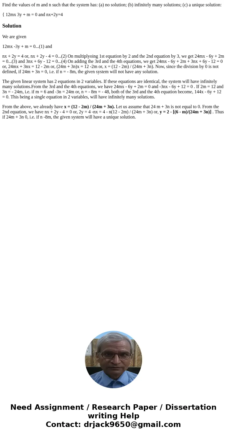 Find the values of m and n such that the system has: (a) no solution; (b) infinitely many solutions; (c) a unique solution: { 12mx 3y + m = 0 and nx+2y=4Solutio Find the values of m and n such that the system has: (a) no solution; (b) infinitely many solutions; (c) a unique solution: { 12mx 3y + m = 0 and nx+2y=4Solutio