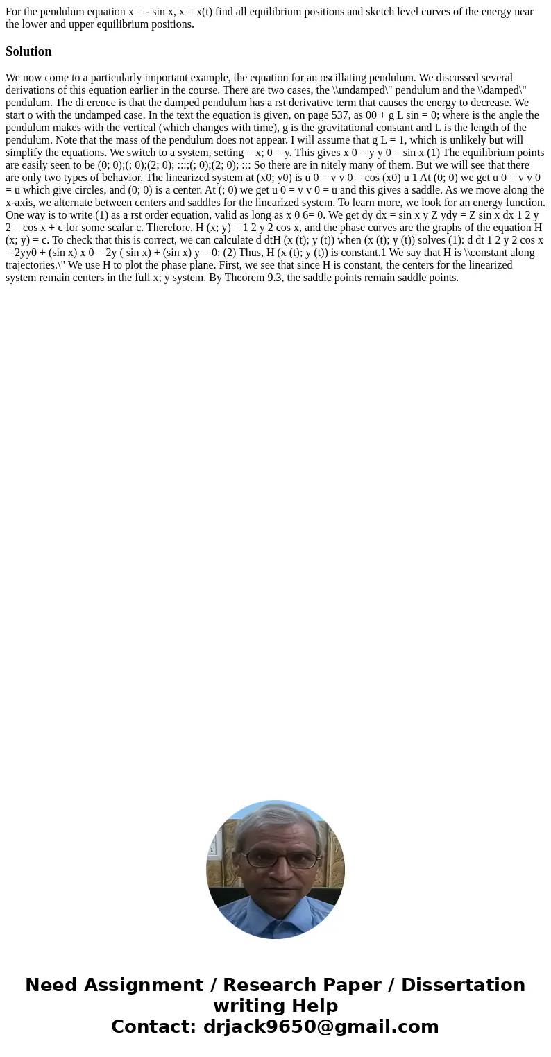 For the pendulum equation x = - sin x, x = x(t) find all equilibrium positions and sketch level curves of the energy near the lower and upper equilibrium posit  For the pendulum equation x = - sin x, x = x(t) find all equilibrium positions and sketch level curves of the energy near the lower and upper equilibrium posit