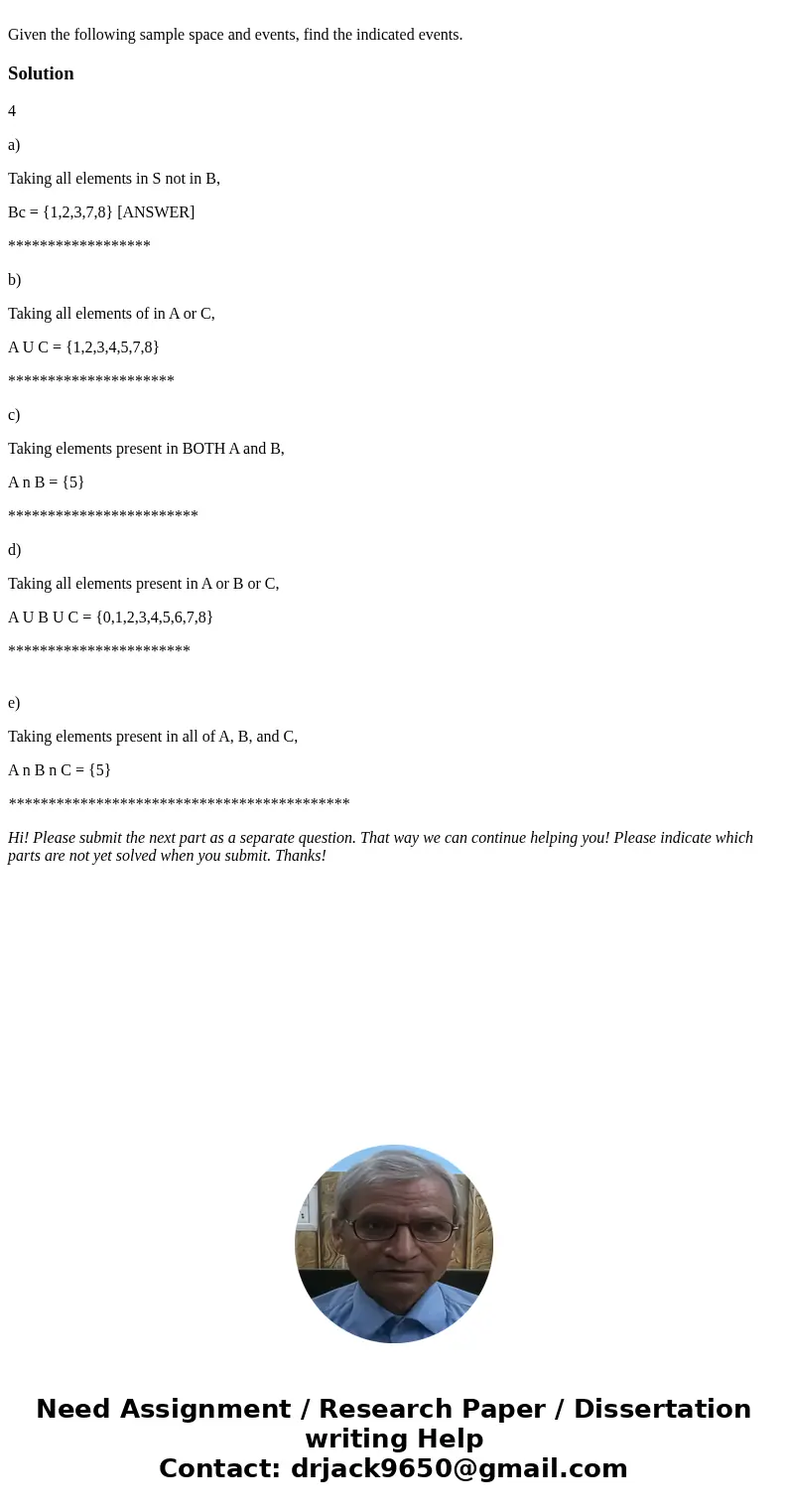  Given the following sample space and events, find the indicated events.Solution4 a) Taking all elements in S not in B, Bc = {1,2,3,7,8} [ANSWER] **************
