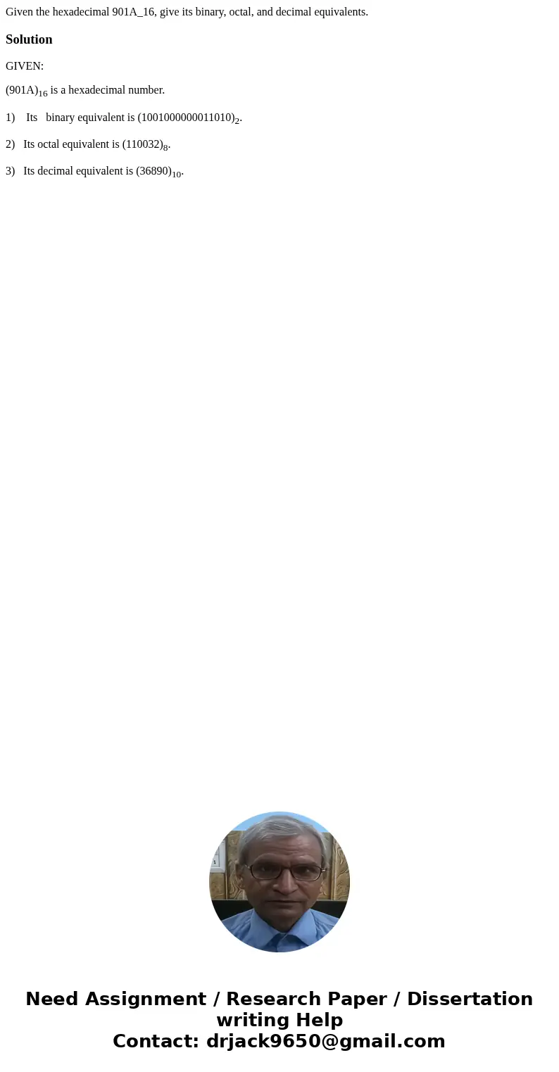  Given the hexadecimal 901A_16, give its binary, octal, and decimal equivalents.SolutionGIVEN: (901A)16 is a hexadecimal number. 1) Its binary equivalent is (10