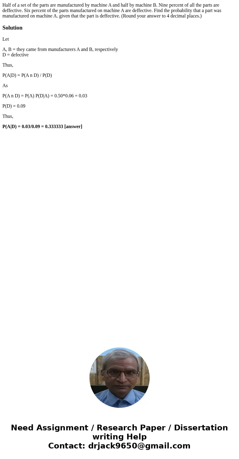 Half of a set of the parts are manufactured by machine A and half by machine B. Nine percent of all the parts are deffective. Six percent of the parts manufact