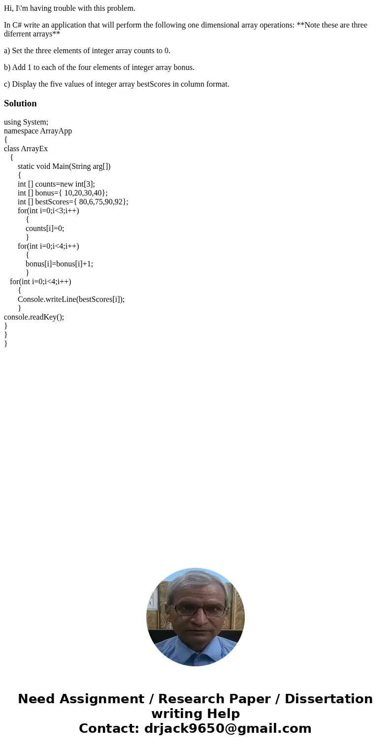 Hi, I\'m having trouble with this problem. In C# write an application that will perform the following one dimensional array operations: **Note these are three d Hi, I\'m having trouble with this problem. In C# write an application that will perform the following one dimensional array operations: **Note these are three d