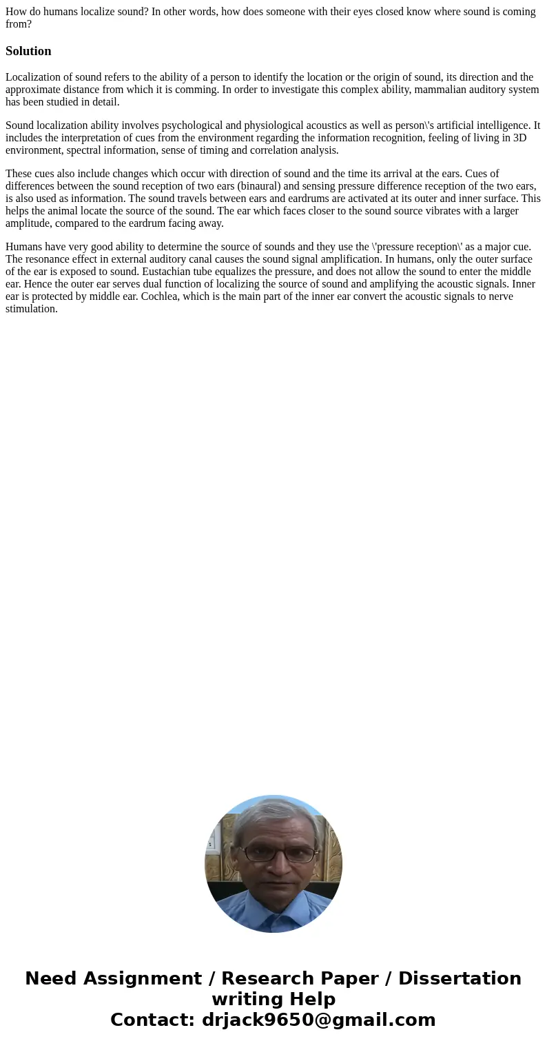 How do humans localize sound? In other words, how does someone with their eyes closed know where sound is coming from?SolutionLocalization of sound refers to th How do humans localize sound? In other words, how does someone with their eyes closed know where sound is coming from?SolutionLocalization of sound refers to th