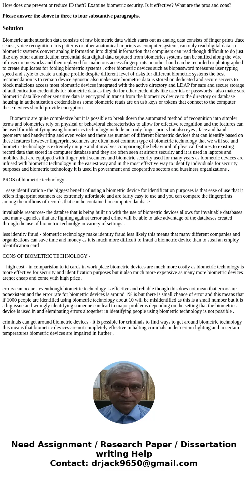 How does one prevent or reduce ID theft? Examine biometric security. Is it effective? What are the pros and cons? Please answer the above in three to four subst How does one prevent or reduce ID theft? Examine biometric security. Is it effective? What are the pros and cons? Please answer the above in three to four subst