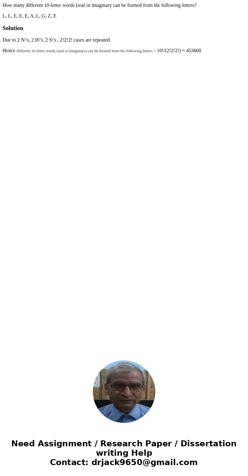How many different 10-letter words (real or imaginary can be formed from the following letters? L, L, E, E, E, A, L, G, Z, ESolutionDue to 2 N\'s, 2 H\'s, 2 S\' How many different 10-letter words (real or imaginary can be formed from the following letters? L, L, E, E, E, A, L, G, Z, ESolutionDue to 2 N\'s, 2 H\'s, 2 S\'