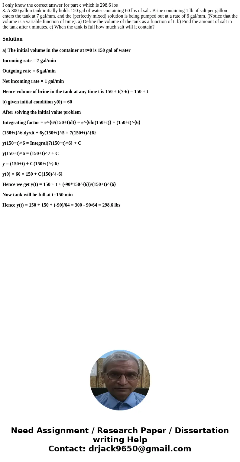 I only know the correct answer for part c which is 298.6 lbs 3. A 300 gallon tank initially holds 150 gal of water containing 60 lbs of salt. Brine containing 1 I only know the correct answer for part c which is 298.6 lbs 3. A 300 gallon tank initially holds 150 gal of water containing 60 lbs of salt. Brine containing 1