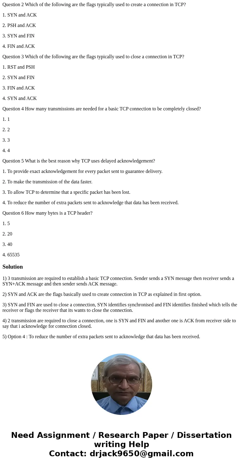 I would appreciate help with these questions. Thank you. Question 1 How many transmissions are needed for a basic TCP connection to be established? 1. 1 2. 2 3. I would appreciate help with these questions. Thank you. Question 1 How many transmissions are needed for a basic TCP connection to be established? 1. 1 2. 2 3.